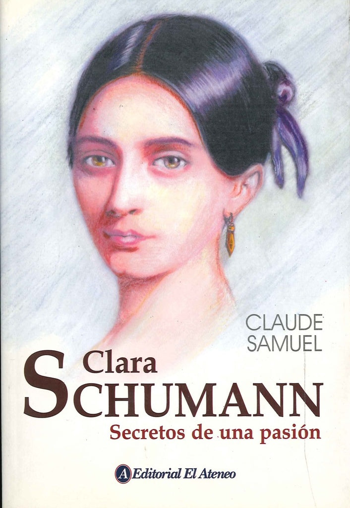 CLARA SCHUMANN. SECRETOS DE UNA PASION | CLAUDE SAMUEL
