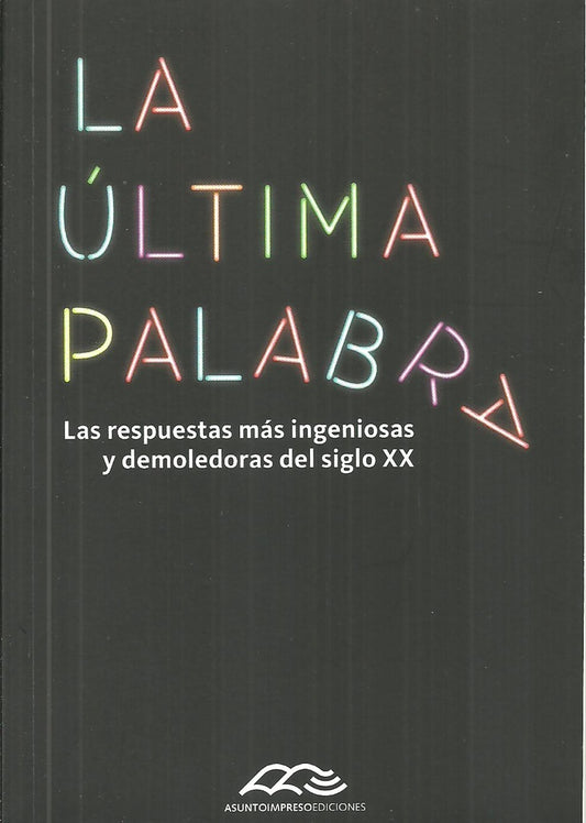 La última palabra. Las respuestas más ingeniosas y demoledoras del siglo XX | Guido Indij