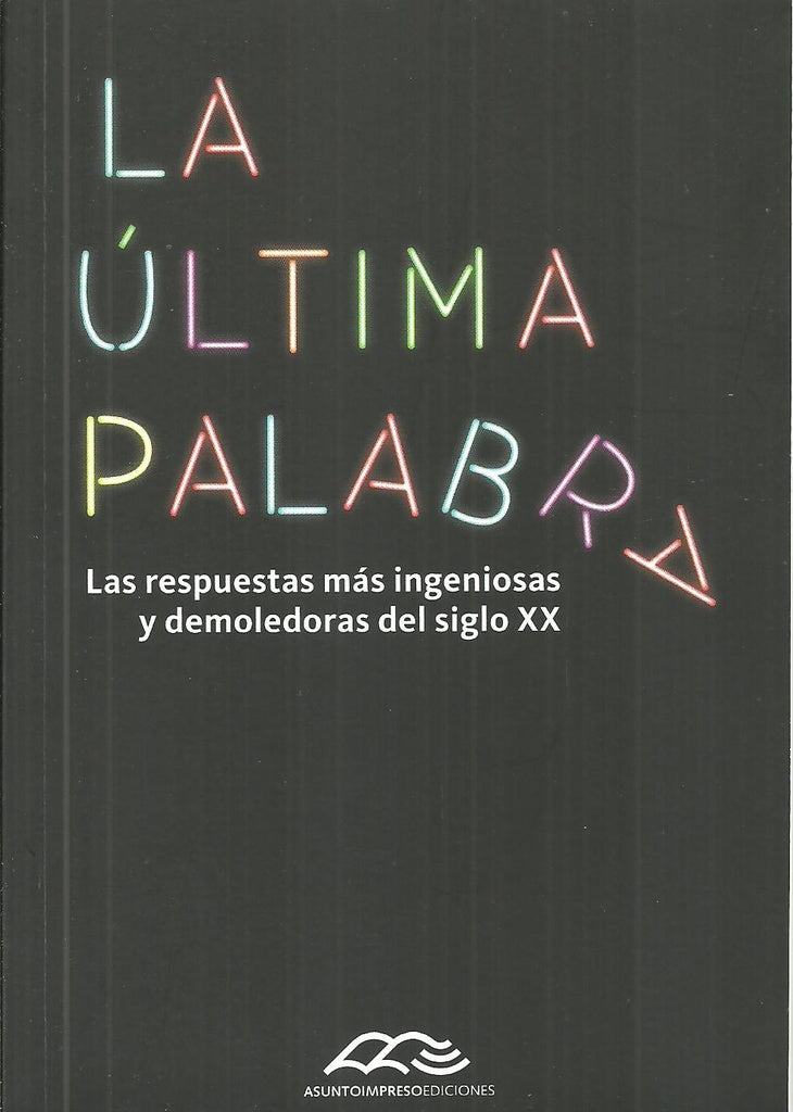 La última palabra. Las respuestas más ingeniosas y demoledoras del siglo XX | Guido Indij