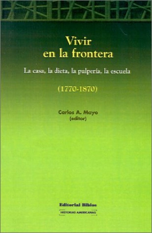 Vivir en la frontera. La casa, la dieta, la pulpería, la escuela 1770-1870 | CARLOS A MAYO