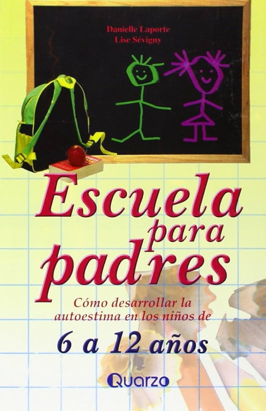 Escuela para padres. Como desarrollar la autoestima en los niños de 6 a 12 años | DANIELLE LAPORTE - LISE SEVIGNY