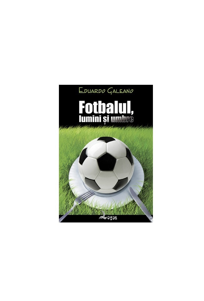 Fotbalul, lumini i umbre (El fútbol a sol y sombra EN RUMANO) | EDUARDO GALEANO