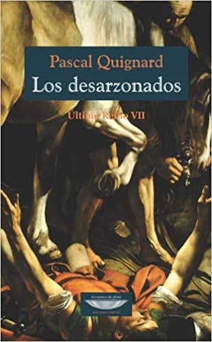 Los desarzonados. Último reino VII | PASCAL QUIGNARD