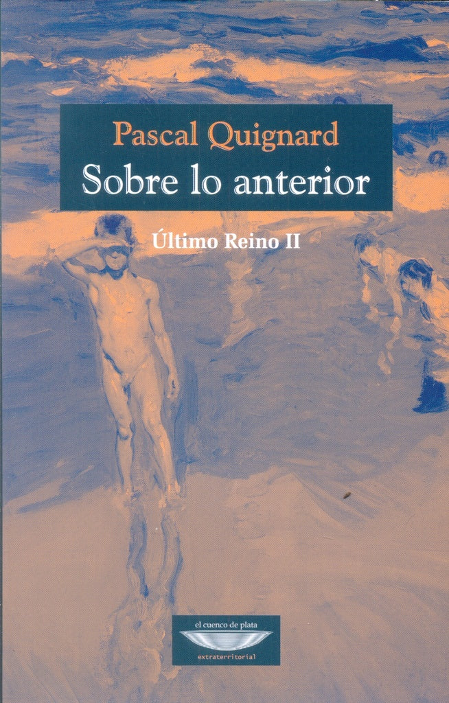SOBRE LO ANTERIOR. ULTIMO REINO II | PASCAL QUIGNARD