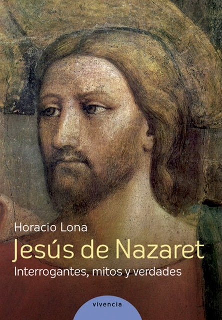Jesús De Nazareth. Interrogantes, mitos y verdades | HORACIO LONA
