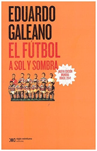 El fútbol a sol y sombra | EDUARDO GALEANO