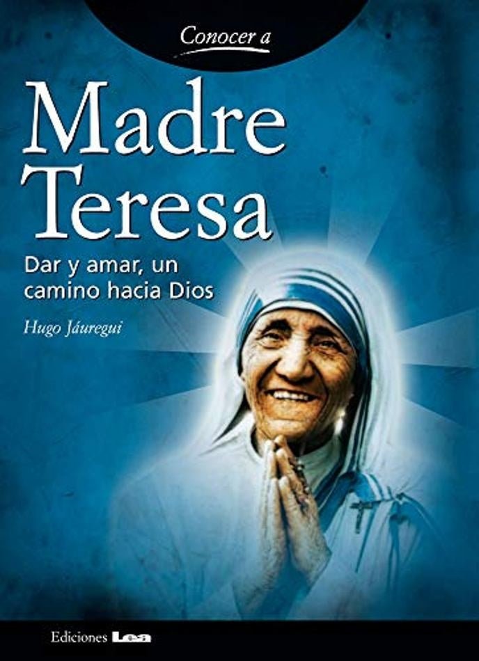 Madre Teresa. Dar y amar, un camino hacia Dios | HUGO JAUREGUI