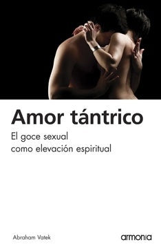 Amor tántrico: El goce sexual como elevación espiritual | ABRAHAM VATEK