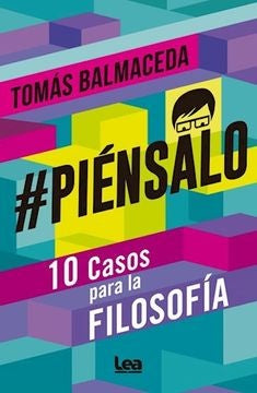 #Piénsalo. 10 casos para la filosofía | Tomás Balmaceda