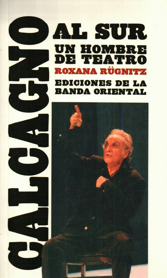 Calcagno al sur. Un hombre de teatro | ROXANA RUGNITZ
