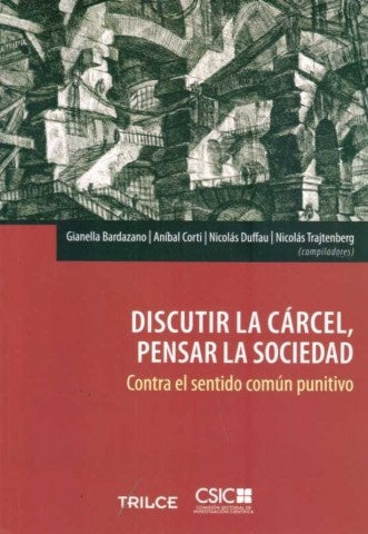 DISCUTIR LA CARCEL, PENSAR LA SOCIEDAD | BARDAZANO, GIANELLA/ CORTI, ANIBAL/ DUFFAU, NICOL