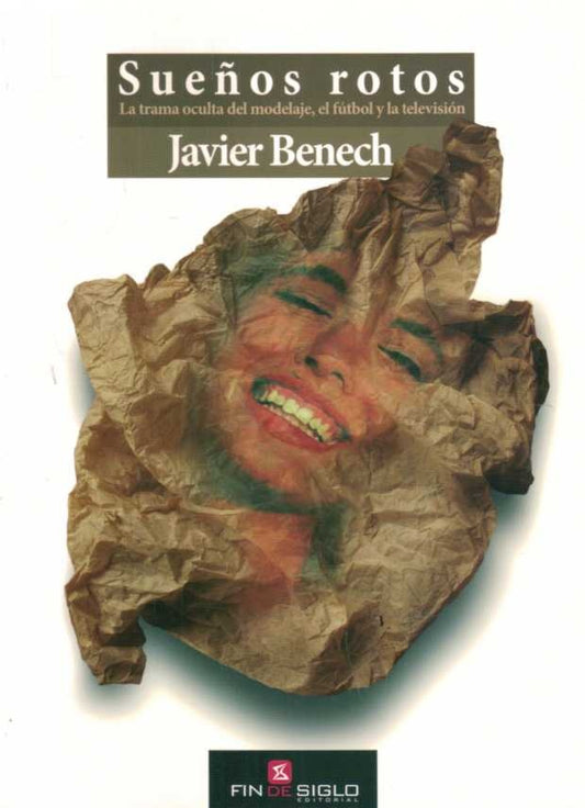 Sueños rotos. La trama oculta del modelaje, el fútbol y la televisión | JAVIER BENECH