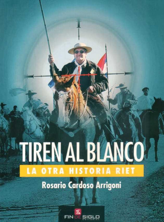 Tiren al blanco. La otra historia Riet | ROSARIO CARDOSO ARRIGONI