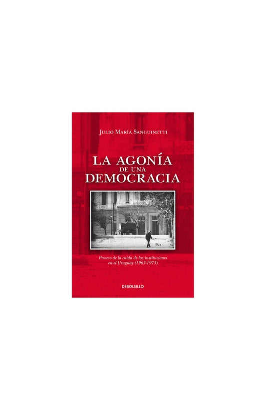 LA AGONIA DE UNA DEMOCRACIA - DB | JULIO MARIA SANGUINETTI