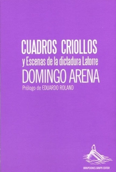 Cuadros criollos y Escenas de la dictadura Latorre | Roberto Domingo Arena