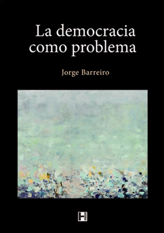 LA DEMOCRACIA COMO PROBLEMA | JORGE BARREIRO
