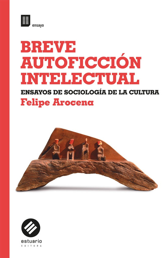Breve autoficción intelectual. Ensayos de sociología de la cultura | Felipe Arocena