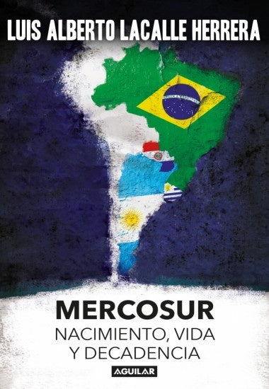 Mercosur. Nacimiento, vida y decadencia | LUIS ALBERTO LACALLE HERRERA