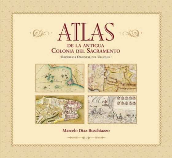 Atlas de la antigua Colonia del Sacramento | BUSCHIAZZO