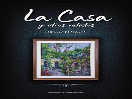 La casa y otros relatos | DIEGO BORGES