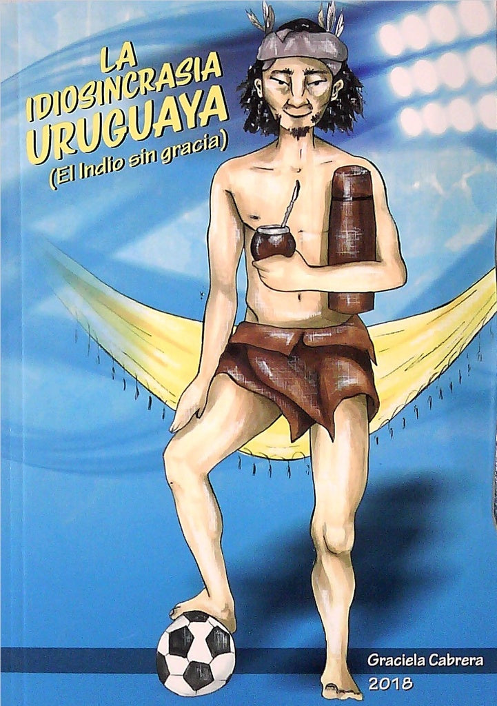 La idiosincrasia uruguaya (El Indio sin gracia) | Graciela Cabrera