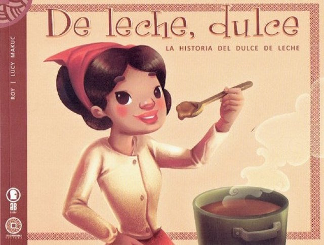 De leche, dulce. La historia del dulce de leche | LUCY ROY / MAKUC