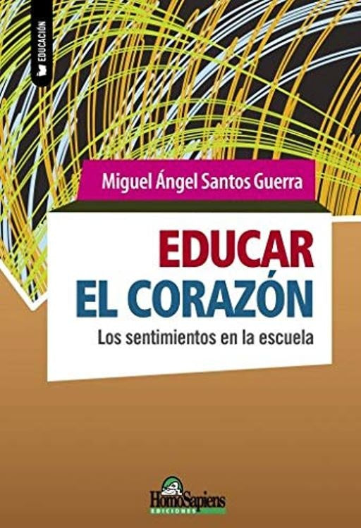 Educar el corazón. Los sentimientos en la escuela | Miguel Ángel Santos