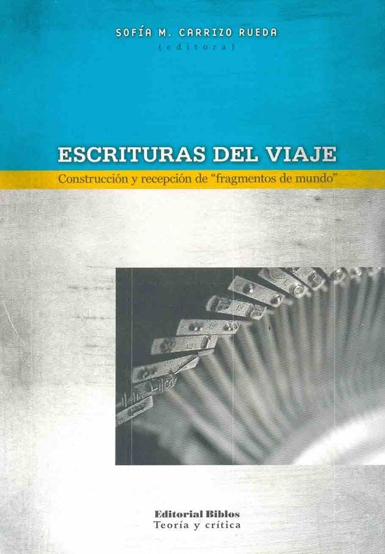 Escrituras del viaje.Construcción y recepción de fragmentos de mundo | Sofía M. Carrizo Rueda (editora)