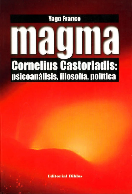 Magma. Cornelius Castoriadis: psicoanálisis, filosofía y política | Yago Franco