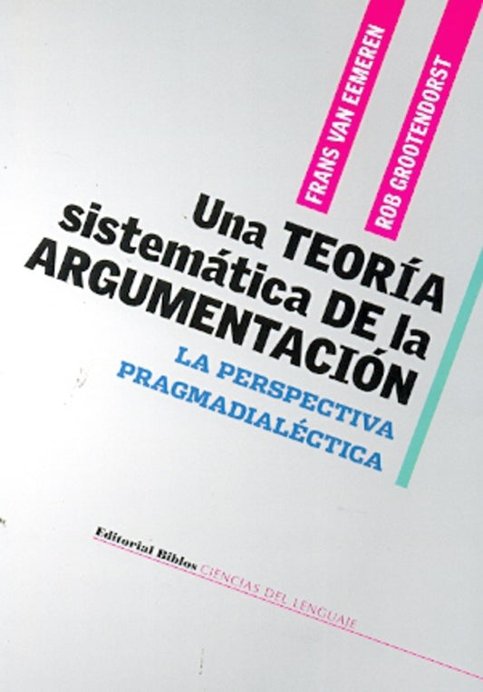 Una teoría sistemática de la argumentación. La perspectiva pragmadialéctica | Frans; Grootendorst  Rob Van Eeemeren