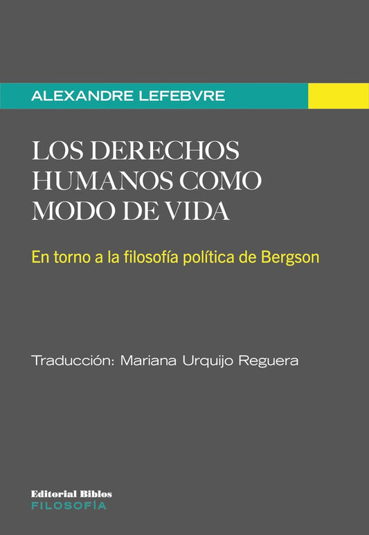 Derechos humanos como modo de vida, Los. En torno a la filosofía política de Bergson | Alexandre Lefebvre