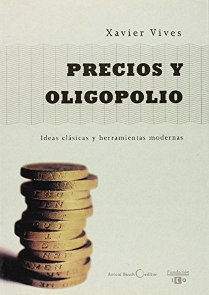 Precios y oligopolios. Ideas clásicas, herramientas modernas | Xavier Vives