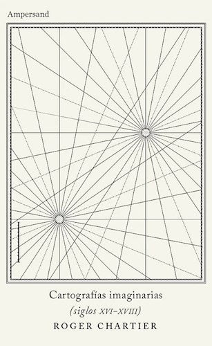 Cartografías imaginarias ( Siglos XVI - XVIII ) | ROGER CHARTIER