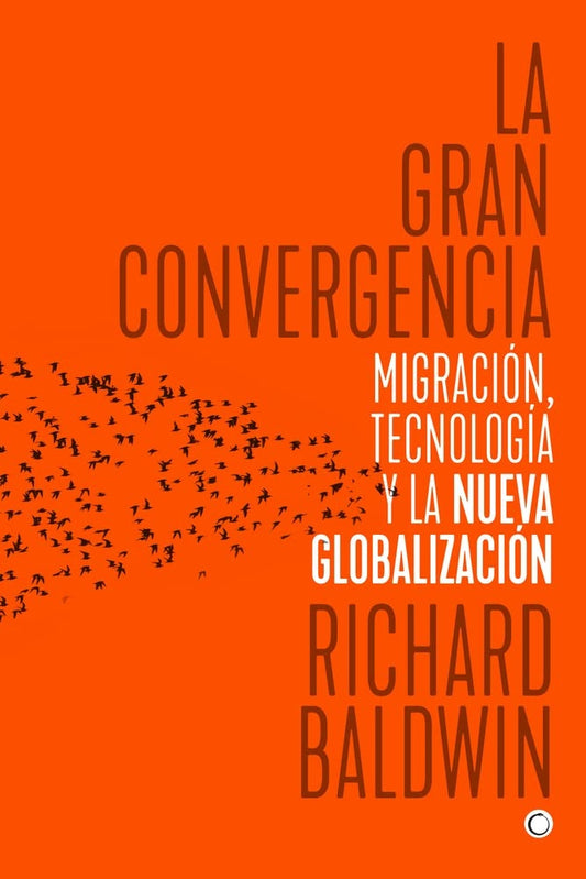 La gran convergencia. Migración, tecnología y la nueva globalización | Richard Baldwin