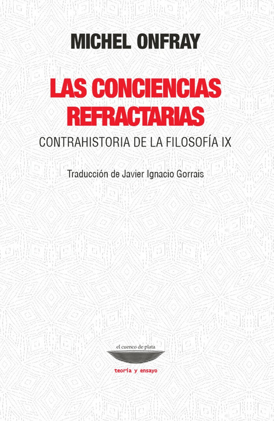 Las conciencias refractarias. Contrahistoria de la filosofía IX  | MICHEL ONFRAY