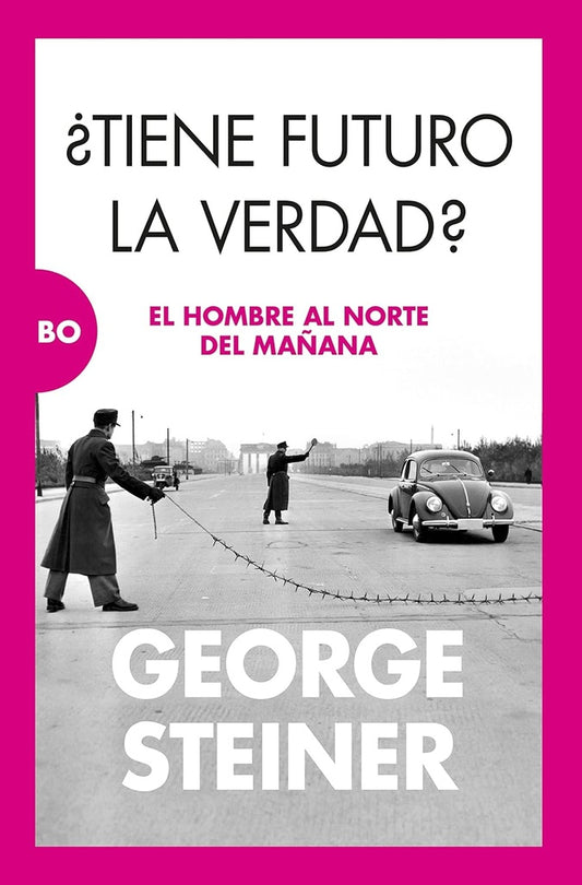 Tiene futuro la verdad? El hombre al norte del mañana | GEORGE STEINER