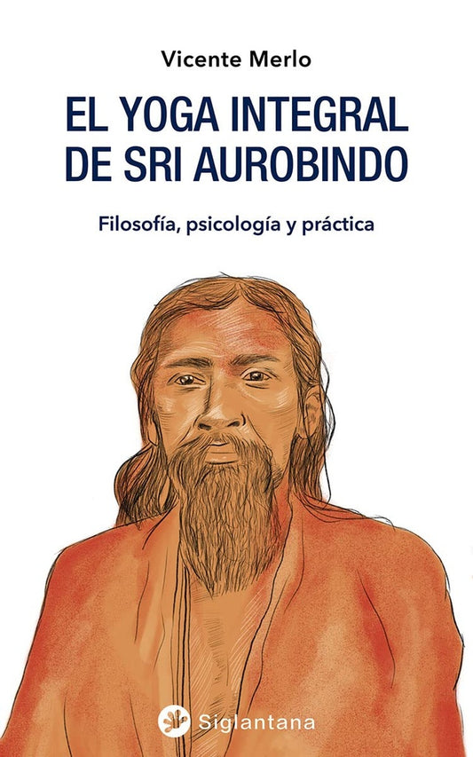 El yoga integral de Sri Aurobindo. Filosofía, psicología y práctica | Vicente Merlo