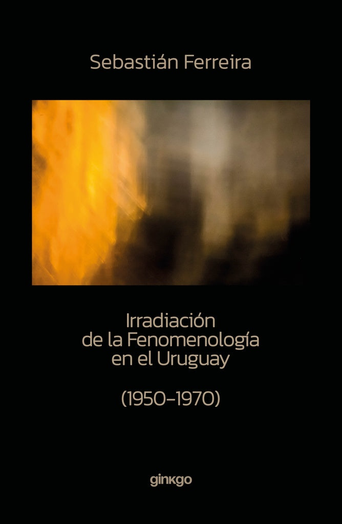 Irradiación de la Fenomenología en el Uruguay - 1950 - 1970 | SEBASTIÁN FERREIRA