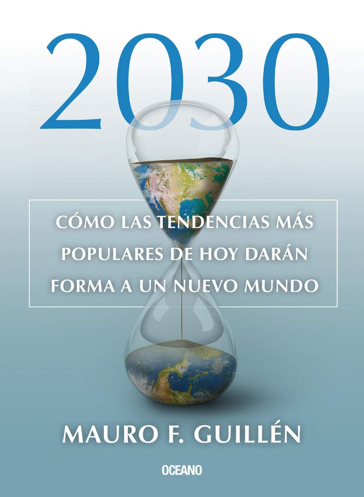 2030. COMO LAS TENDENCIAS MAS POPULARES DE HOY DARAN FORMA A UN NUEVO MUNDO | MAURO F. GUILLEN