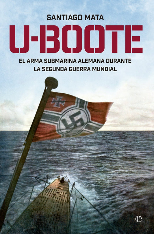 U-BOOTE. EL ARMA SUBMARINA AL | SANTIAGO MATA