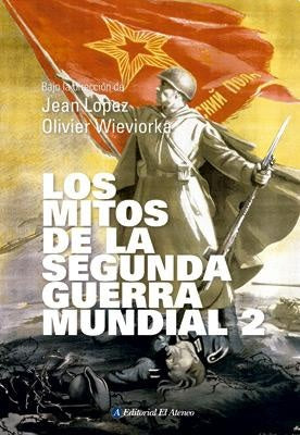 Los mitos de la segunda guerra mundial 2 | LOPEZ JEAN/ WIEVIORKA OLIVIER