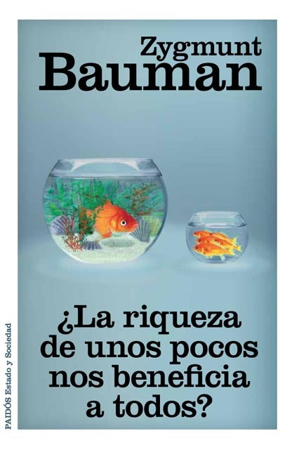 LA RIQUEZA DE UNOS POCOS NOS BENEFICIA A | Zygmunt Bauman