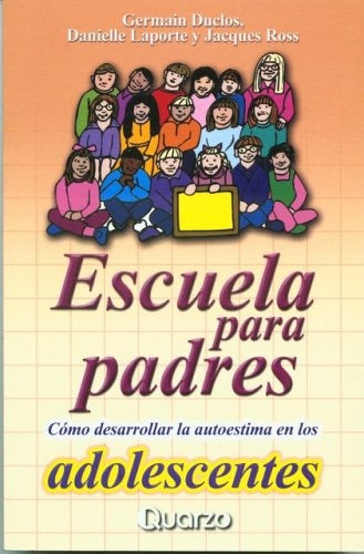 Escuela para padres. Cómo desarrollar la autoestima en los adolescentes. | GERMAIN DUCLOS - DANIELLE LAPORTE - JACQUES ROSS