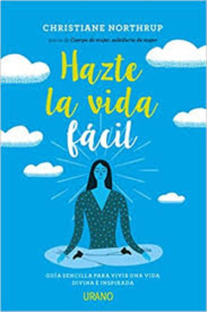 Hazte la vida fácil | DRA. CHRISTIANE NORTHRUP