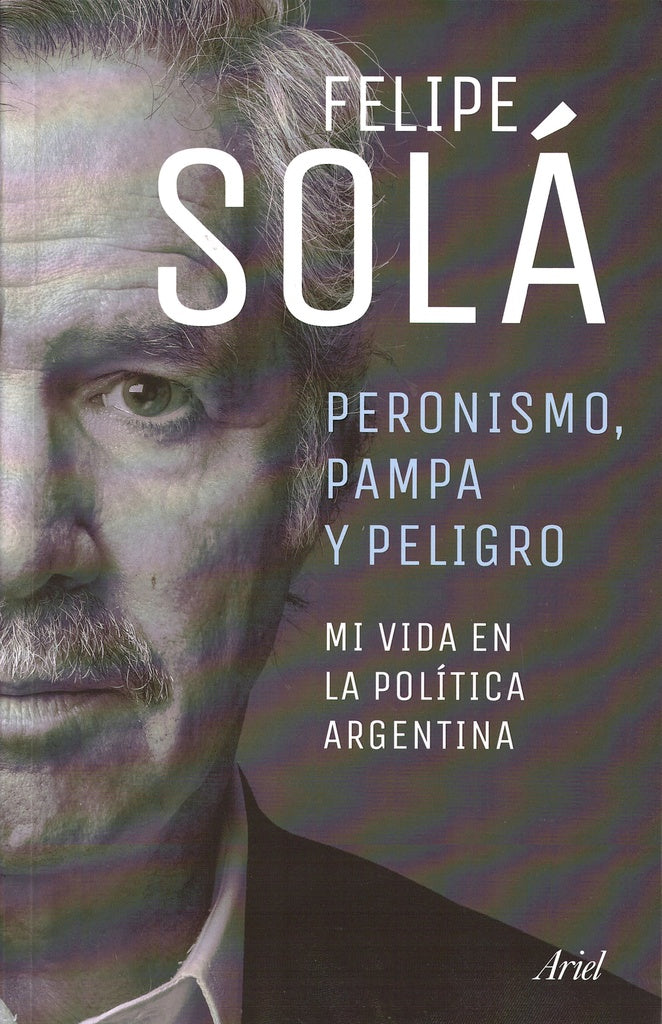 Peronismo, pampa y peligro | Felipe Solá