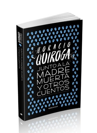 JUNTO A LA MADRE MUERTA Y OTROS CUENTOS | HORACIO QUIROGA