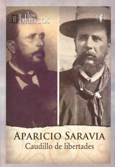 Aparicio Saravia. Caudillo de libertades. Los blancos Vol. VI | Varios autores