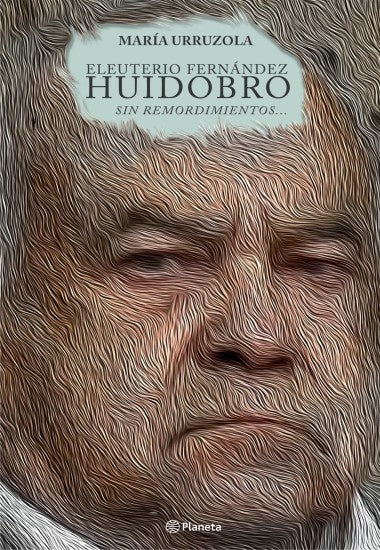 Eleuterio Fernández Huidobro. Sin remordimiento | María Urruzola